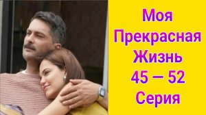 Моя прекрасная жизнь 45 — 52 серия турецкий сериал на русском с озвучкой Домашний 2025