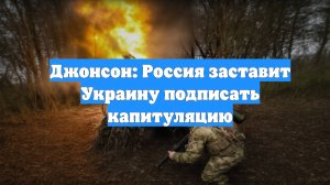 Джонсон: Россия заставит Украину подписать капитуляцию