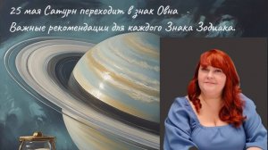 25 мая 2025 г. Сатурн переходит в Знак ОВЕН. Рекомендации для каждого Знака Зодиака.