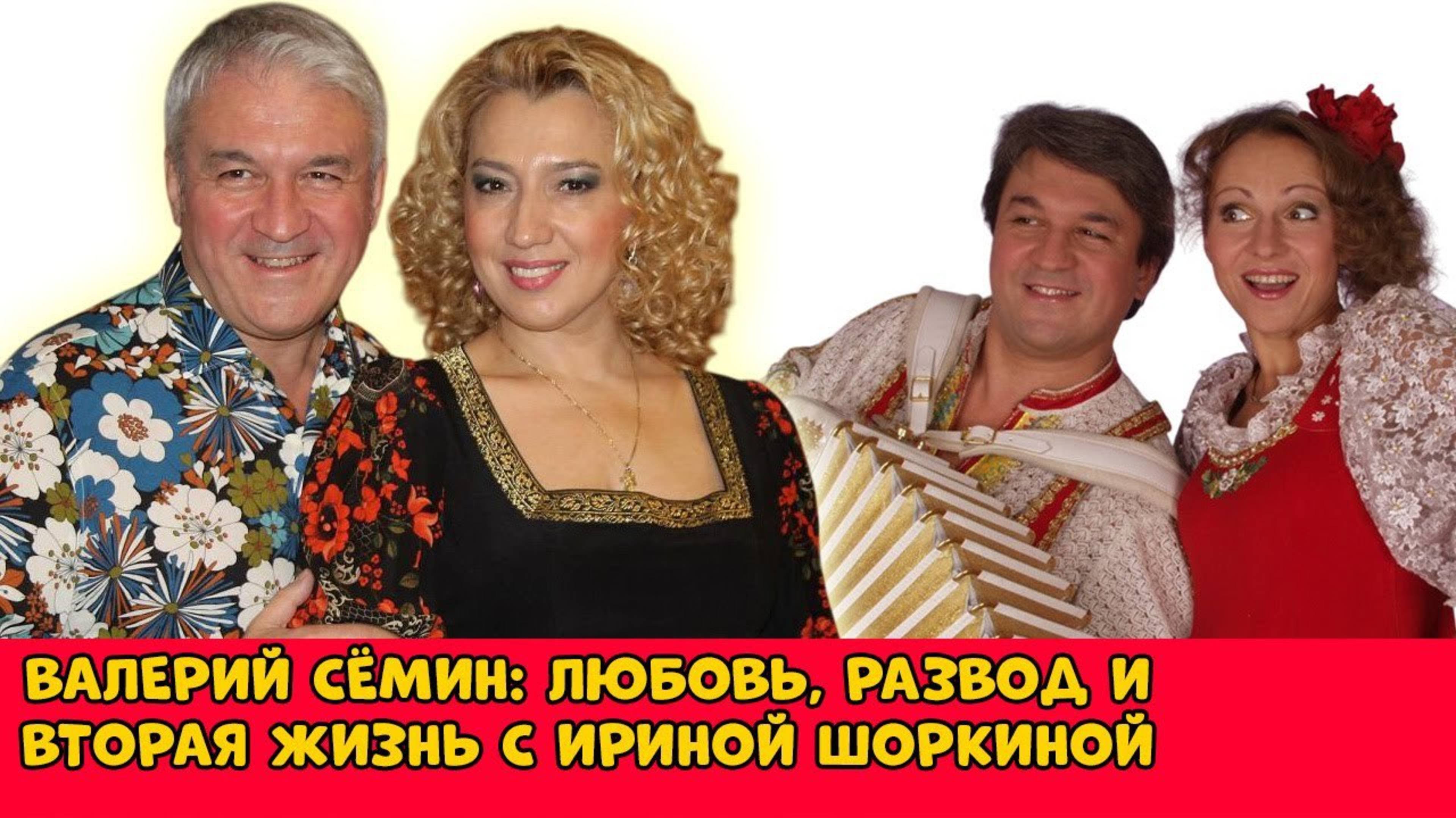Валерий Сёмин: любовь, развод и вторая жизнь с Ириной Шоркиной