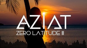 Ethnic Electronica DJ Mix 2025 • Organic Downtempo & Trip-Hop | AZIAT – Zero Latitude III