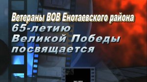 Ветераны ВОВ Енотаевского района. 65 ЛЕТ ВЕЛИКОЙ ПОБЕДЫ. 2010г.