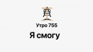 Утро 755 с Андреем Тихоновым. Я смогу.