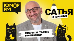 ОН ПЕРЕСТАЛ ГОВОРИТЬ КОМПЛИМЕНТЫ? Сатья отвечает. Сатья. С юмором. На Юмор FM