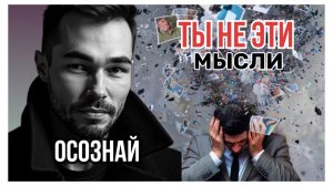 Ты не эти мысли. Осознай.