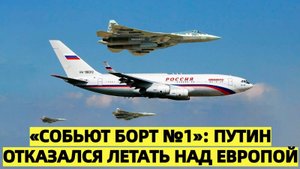 Борт №1 — под угрозой! Путин отказался летать над Европой