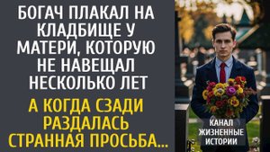 Богач плакал на кладбище у матери, которую не навещал несколько лет... А услышав странную просьбу...