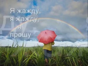 Я жажду, я жажду, я прошу