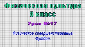 Физическая культура 8 класс (Урок№17 - Физическое совершенствование. Футбол.)
