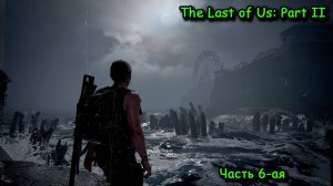 The Last of Us: Part II, госпиталь, разлад, Айзек, шрамы, спасение, брат и сестра, 6-ая часть