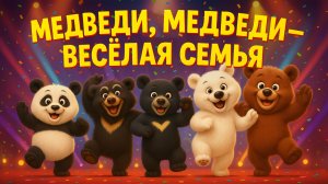 Медведи, медведи – весёлая семья! Песня для детей про всех медвежат мира.