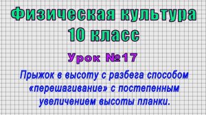 Физическая культура 10 класс (Урок№17 - Прыжок в высоту способом «перешагивание» с увелич. высоты.)