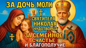 ЗА ДОЧЬ МОЛИ СВЯТИТЕЛЯ НИКОЛАЯ ЧУДОТВОРЦА ЗА СЕМЕЙНОЕ СЧАСТЬЕ И БЛАГОПОЛУЧИЕ. Сильная мамина молитва