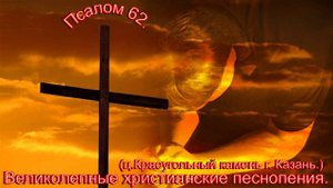 Псалом 62.(ц.Краеугольный камень г. Казань.)Христианские песни.