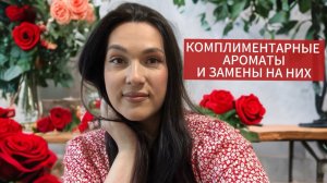 КОМПЛИМЕНТАРНЫЕ АРОМАТЫ И ЗАМЕНЫ НА НИХ