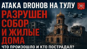 Атака дронов в Туле — разрушен собор, пострадали дома и заводы