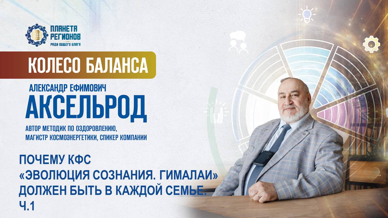 Аксельрод А.Е. «ПОЧЕМУ КФС «ЭВОЛЮЦИЯ СОЗНАНИЯ. ГИМАЛАИ» ДОЛЖЕН БЫТЬ В КАЖДОЙ СЕМЬЕ. Ч.1» 20.05.25