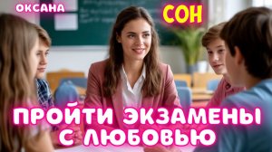 ПРОЙТИ ЭКЗАМЕНЫ С ЛЮБОВЬЮ. СОН. Оксана