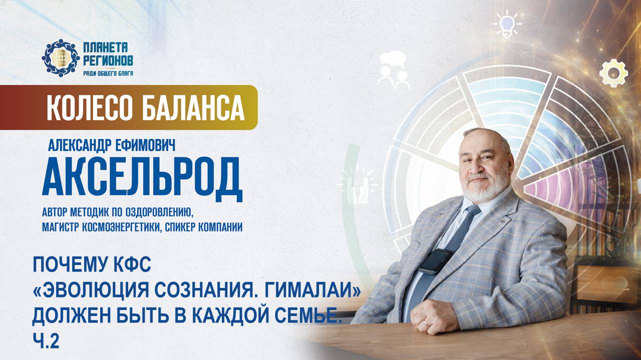 Аксельрод А.Е. «ПОЧЕМУ КФС «ЭВОЛЮЦИЯ СОЗНАНИЯ. ГИМАЛАИ» ДОЛЖЕН БЫТЬ В КАЖДОЙ СЕМЬЕ. Ч.2» 20.05.25