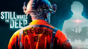 Still Wakes the Deep - прохождение игры. Дядя устраивается нефтяником, но что-то пошло не так #1