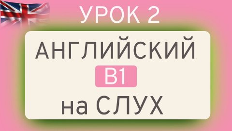 УРОК 2 Английский на СЛУХ В1 | ТРЕНАЖЁР ПО ЛЕКСИКЕ