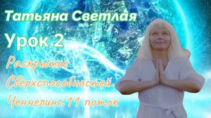 Татьяна Светлая. Урок 2. Раскрытие Сверхспособностей. Ченнелинг
