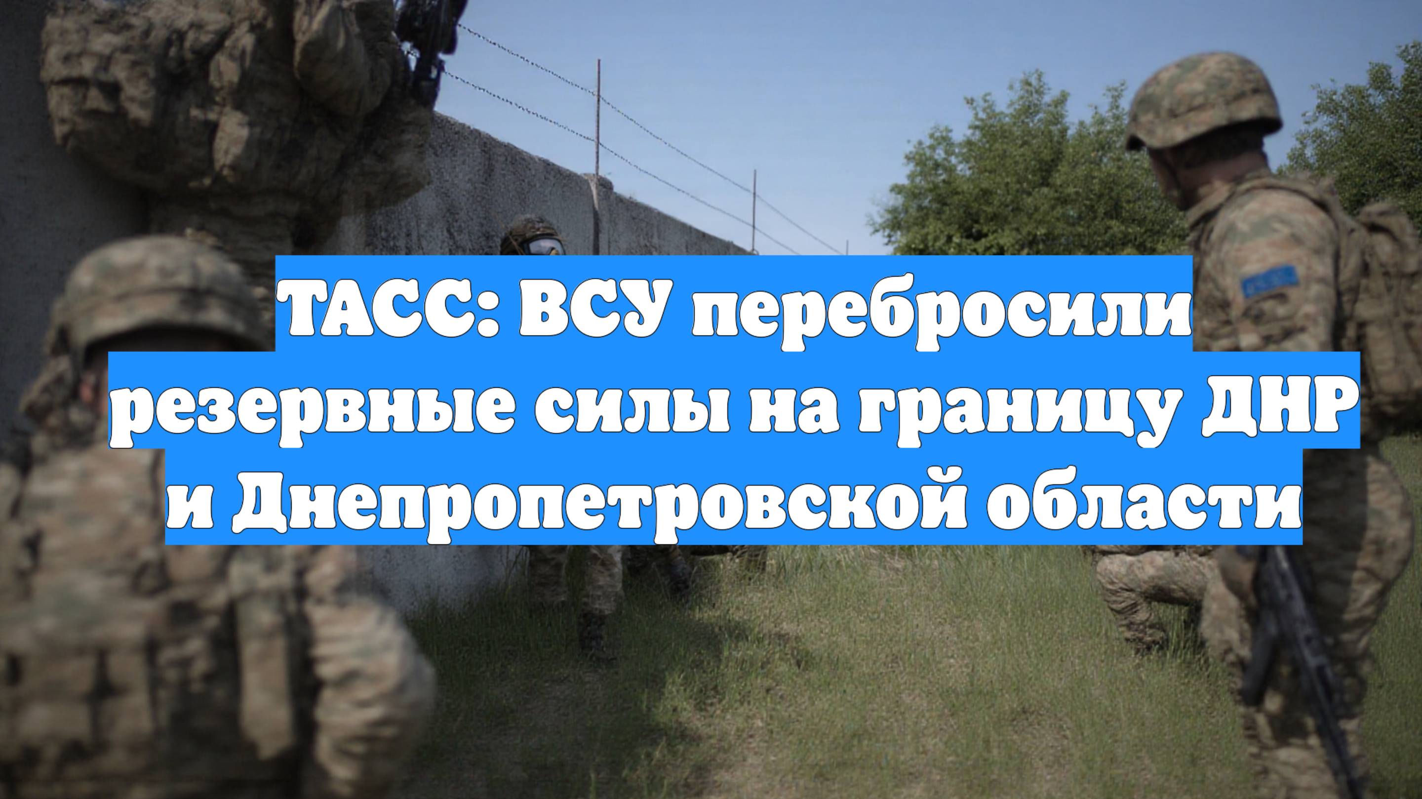 ТАСС: ВСУ перебросили резервные силы на границу ДНР и Днепропетровской области