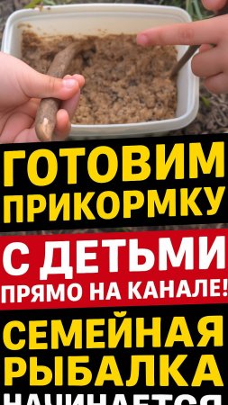 Готовим прикормку с детьми прямо на канале! Семейная рыбалка начинается