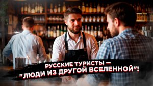 Появляются с царственным видом» – европейские бармены в шоке от русских туристов