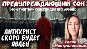 ПРЕДУПРЕЖДАЮЩИЙ СОН. АНТИХРИСТ СКОРО БУДЕТ ЯВЛЕН. МОЙ 7-ЛЕТНИЙ СЫН УВИДЕЛ ЕГО АРМИЮ.
Халли Мастроло