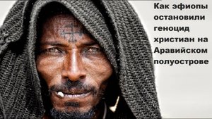 Как эфиопы остановили геноцид христиан на Аравийском полуострове