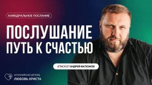 ПОСЛУШАНИЕ - ПУТЬ К СЧАСТЬЮ 25.05.2025 | ЕПИСКОП АНДРЕЙ МАТЮЖОВ