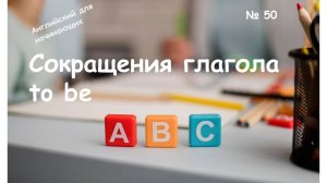 Тренажёр по английскому языку №50 для начинающих. Сокращения глагола be
