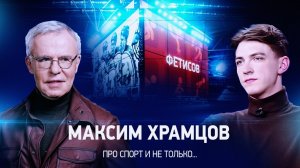 Интервью с Максимом Храмцовым
