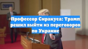 Профессор Сиракуса: Трамп решил выйти из переговоров по Украине