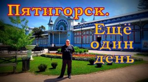 Ещё один день отдыха в Пятигорске.