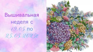 Вышивальная неделя с 19.05 по 25.05.2025