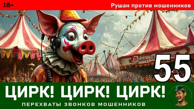Цирк! Цирк! Цирк! Выпуск №55. Рушан / Перехваты звонков мошенников