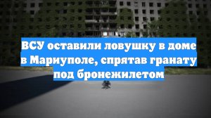 ВСУ оставили ловушку в доме в Мариуполе, спрятав гранату под бронежилетом