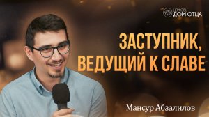 Дух Святой - Заступник, ведущий к славе. Мансур Абзалилов
