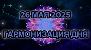 Гармонизация дня 26 мая 2025. Трансформационная Медитация.