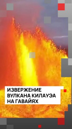 Вулкан на Гавайях выбросил фонтан лавы