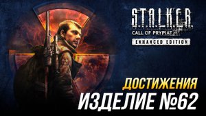 Достижения S.T.A.L.K.E.R.: Зов Припяти - Изделие №62