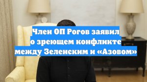 Член ОП Рогов заявил о зреющем конфликте между Зеленским и «Азовом»