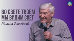 Михаил Зинковский - Во свете Твоём мы видим свет | 25 мая 2025г.