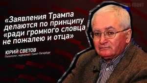 "Заявления Трампа делаются по принципу "ради громкого словца не пожалею и отца" - Юрий Светов