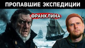ПРОПАВШИЕ ЭКСПЕДИЦИИ ДЖОНА ФРАНКЛИНА! 1819 - 1847