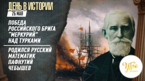 Победа российского брига “Меркурий” над турками / Родился русский математик Пафнутий Чебышев