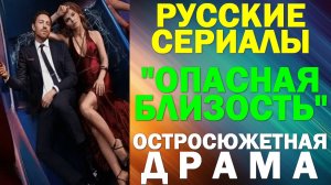Русские сериалы: Новинки-2025. Остросюжетная драма: "Опасная близость"