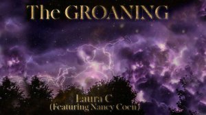 THE GROANING by Laura C (Ftr. Nancy Coen) All Creation, Ancient Sounds, Arise & Shine, Love of Good